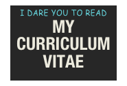 i dare you to read
My Curriculum Vitae
